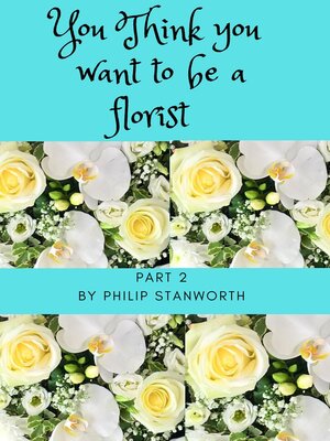 cover image of You Think You Want to Be a Florist, Part 2